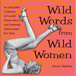 Wild Words from Wild Women: An Unbridled Collection of Candid Observations and E